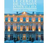 Le Cercle De L'union Interalliée - Un Siècle Dans L'histoire