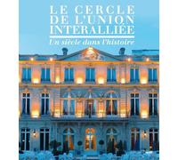 Le Cercle De L'union Interalliée - Un Siècle Dans L'histoire