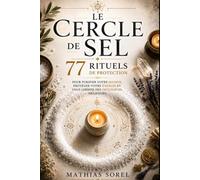 Le Cercle de Sel - 77 rituels de protection: pour purifier votre maison, protéger votre énergie et vous libérer des influences négatives