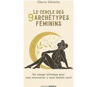 Le Cercle des 9 archétypes féminins - Un voyage initiatique pour vous reconnecter à votre féminin sa Cherry Gilchrist (Auteur), Anne Clarisson (Traduction)