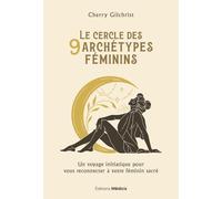 Le Cercle des 9 archétypes féminins - Un voyage initiatique pour vous reconnecter à votre féminin sa - Cherry Gilchrist - Medicis Eds - broché - Guide