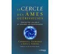 Le cercle des âmes guérisseuses - Contacter l'au-delà et apaiser les souffrances Candace Talmadge (Auteur), Jana Simons (Auteur), Raymond A. Moody (Préface), Danièle Ball (Traduction)