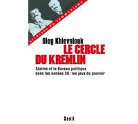 Le Cercle du Kremlin. Staline et le Bureau politique dans les années 30 : les jeux du pouvoir