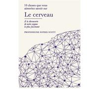 Le cerveau: 10 choses que vous aimeriez savoir