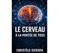 Le cerveau à la portée de tous: Le cerveau expliqué simplement : comprendre ses pensées et ses émotions au quotidien