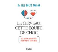 Le cerveau, cette équipe de choc Les quatre zones-clés pour une vie équilibrée - Jill Bolte Taylor - Lattes - broché - Essai