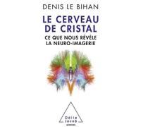 Le Cerveau de cristal Ce que nous révèle la neuro-imagerie - Denis Le Bihan - Odile Jacob - broché - Essai