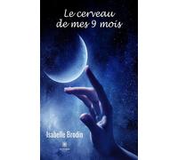 Le cerveau de mes 9 mois - Isabelle Brodin - Le Lys Bleu - broché - Essai