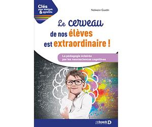 Le cerveau de nos élèves est extraordinaire: La pédagogie éclairée par les neurosciences cognitives