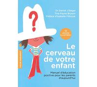 Le cerveau de votre enfant: Manuel d'éducation positive pour les parents d'aujourd'hui
