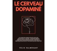 Le Cerveau Dopaminé: Le guide de survie pour ceux qui détestent le sport : Neurosciences simples pour aimer bouger, vaincre la procrastination et se muscler de chez soi