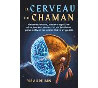 LE CERVEAU DU CHAMAN: Neurosciences, transe cognitive et le pouvoir ancestral du tambour pour activer les ondes thêta et guérir