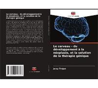 Le Cerveau - Du Développement À La Néoplasie, Et La Solution De La Thérapie Génique