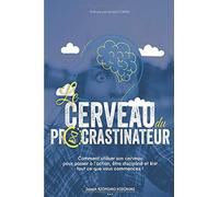 Le cerveau du procrastinateur: Comment utiliser son cerveau pour passer à l'action, être discipliné, et finir tout ce que vous commencez !