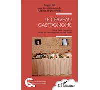 Le cerveau gastronome Récit d'une rencontre entre un neurologue et un chef étoilé - Roger Gil - L'harmattan - broché - Récit