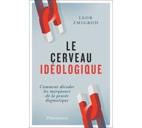 Le cerveau idéologique: Comment décoder les marqueurs de la pensée dogmatique