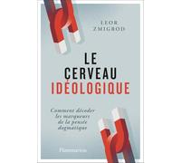 Leor Zmigrod – Le cerveau idéologique – Comment décoder les marqueurs de la pensée dogmatique