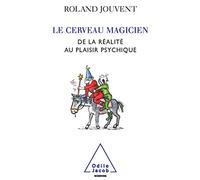 Le Cerveau magicien: De la réalité au plaisir psychique