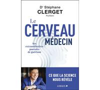 Le cerveau médecin Ses extraordinaires pouvoirs de guérison - Stéphane Clerget - Leduc S. - broché - Guide