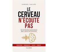 Le Cerveau n’écoute pas: Les secrets neurosciences pour mieux captiver et transmettre