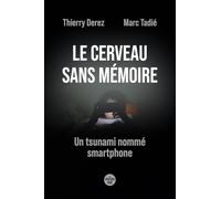 Le Cerveau sans mémoire. Un tsunami nommé smartphone