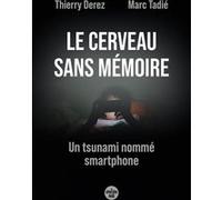Le cerveau sans mémoire - Un tsunami nommé smartphone Thierry Derez (Auteur), Marc Tadié (Auteur)