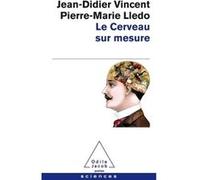 Le Cerveau sur mesure Jean-Didier Vincent (Auteur), Pierre-Marie Lledo (Auteur)