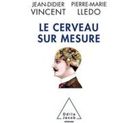 Le Cerveau sur mesure Jean-Didier Vincent (Auteur), Pierre-Marie Lledo (Auteur)