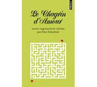 Le Chagrin d'amour: Textes rageusement choisis par Elsa Delachair