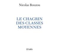 Le chagrin des classes moyennes - Nicolas Bouzou - Lattes - broché - Essai