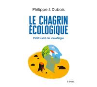 Le Chagrin écologique Petit traité de solastalgie - Philippe Dubois - Seuil - broché - Essai