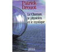 Le Chaman, le physicien et le mystique - - Patrick Drouot - Rocher Eds Du - Livre