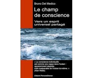 Le champ de conscience. Vers un esprit universel partagé: La nouvelle théorie des champs transforme la conscience individuelle en une réalité cosmique.