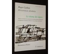 Le Champ des signes: Récurrences dérobées, aperçu sur l'unité et la continuité du monde physique, intellectuel et imaginaire, ou premiers éléments d'une poétique généralisée