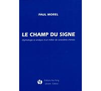Le Champ Du Signe - Etymologie Et Analyse D'un Millier De Caractères Chinois