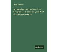Le champignon de couche, culture bourgeoise et commerciale, récolte et récolte et conservation