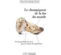 Le champignon de la fin du monde - Sur la possibilité de vivre dans les ruines du capitalisme Anna Lowenhaupt Tsing (Auteur), Philippe Pignarre (Traduction)