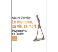 Le Champion, sa vie, sa mort : Psychanalyse de l'exploit