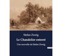 Le Chandelier enterré: Une nouvelle de Stefan Zweig
