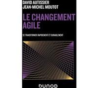 Le changement agile David Autissier (Auteur), Jean-Michel Moutot (Auteur)