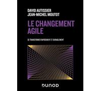 Le changement agile Se transformer rapidement et durablement - David Autissier - Dunod - broché - Guide