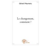 Le changement, comment ? - Gérard Maumary - Edilivre-Aparis - broché - Essai