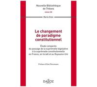 Le Changement De Paradigme Constitutionnel - Etude Comparée Du Passage De La Suprématie Législative À La Suprématie Constitionnelle En France, En Israël Et Au Royaume-Uni