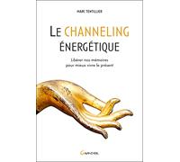 Le channeling énergétique - Libérer nos mémoires pour mieux vivre le présent