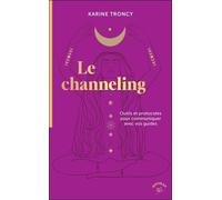 Le Channeling - Outils Et Protocoles Pour Communiquer Avec Vos Guides