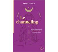 Le channeling Outils et protocoles pour communiquer avec vos guides - Karine Troncy - Animae - Poche - Essai