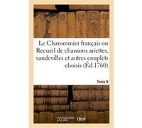 Le Chansonnier français ou Recueil de chansons ariettes, vaudevilles et autres couplets choisis Collectif (Auteur)