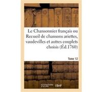 Le Chansonnier français ou Recueil de chansons ariettes, vaudevilles et autres couplets choisis Collectif (Auteur)