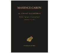 Le Chant Cathédral - Poëme Épique Et Perpétuel (Chants 1 À 40)
