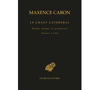 Le Chant cathédral Poëme épique et perpétuel (Chants 1 à 40) - Maxence Caron - Belles Lettres - broché - Poésie